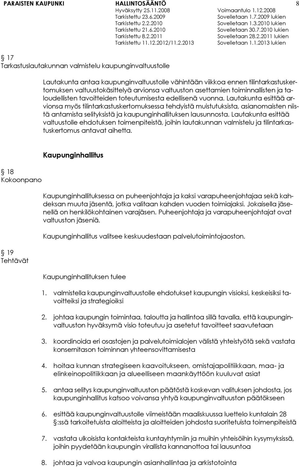 Lautakunta esittää arvionsa myös tilintarkastuskertomuksessa tehdyistä muistutuksista, asianomaisten niistä antamista selityksistä ja kaupunginhallituksen lausunnosta.