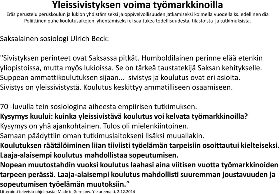 Saksalainen sosiologi Ulrich Beck: "Sivistyksen perinteet ovat Saksassa pitkät. Humboldilainen perinne elää etenkin yliopistoissa, mutta myös lukioissa. Se on tärkeä taustatekijä Saksan kehitykselle.