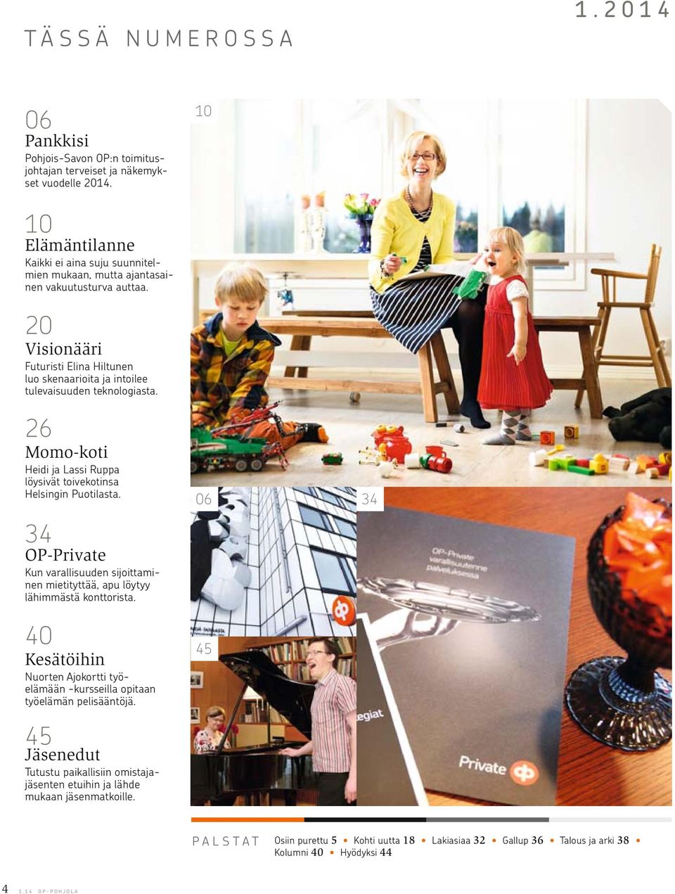 20 Visionääri Futuristi Elina Hiltunen luo skenaarioita ja intoilee tulevaisuuden teknologiasta. 26 Momo-koti Heidi ja Lassi Ruppa löysivät toivekotinsa Helsingin Puotilasta.