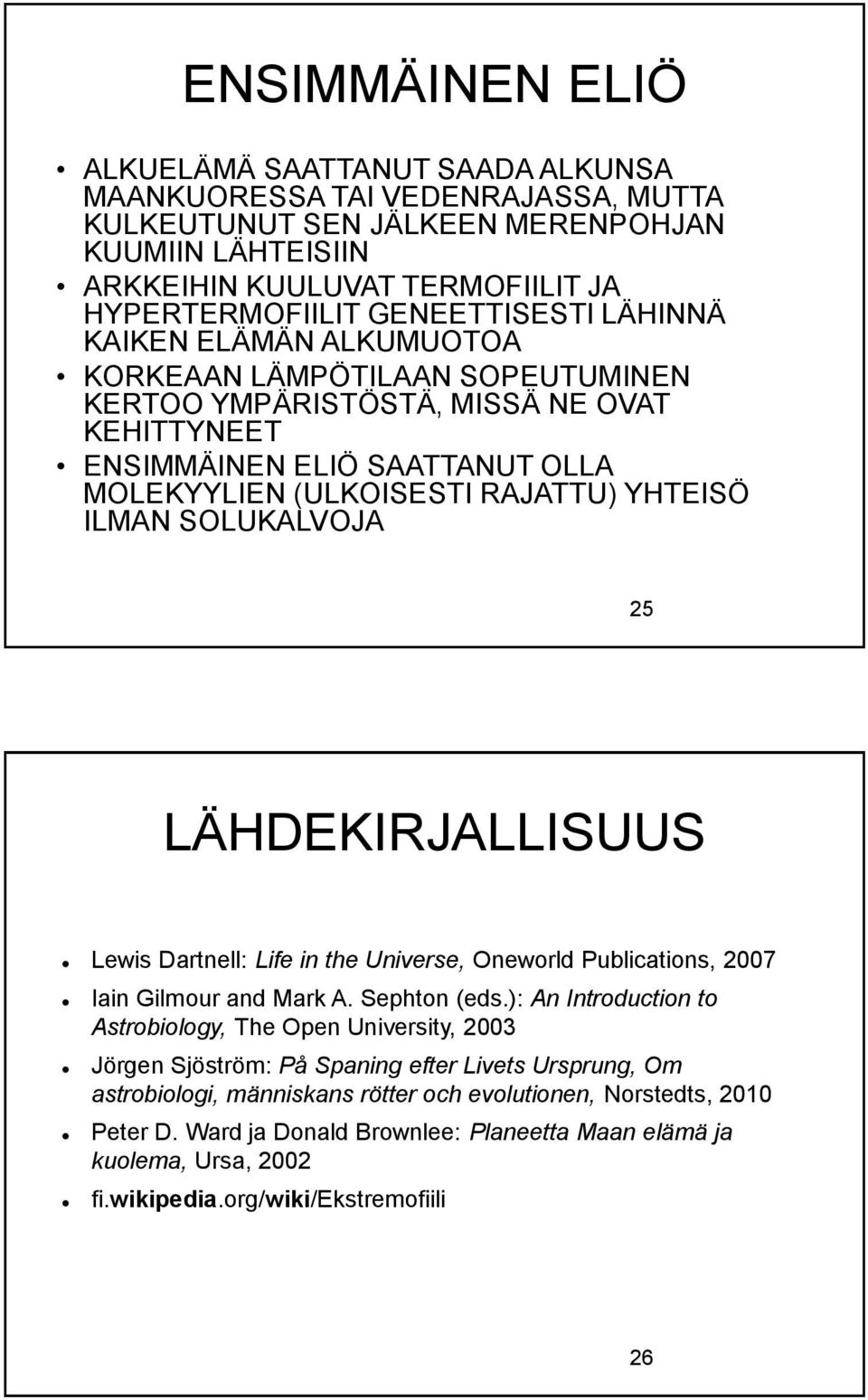 YHTEISÖ ILMAN SOLUKALVOJA 25 LÄHDEKIRJALLISUUS Lewis Dartnell: Life in the Universe, Oneworld Publications, 2007 Iain Gilmour and Mark A. Sephton (eds.