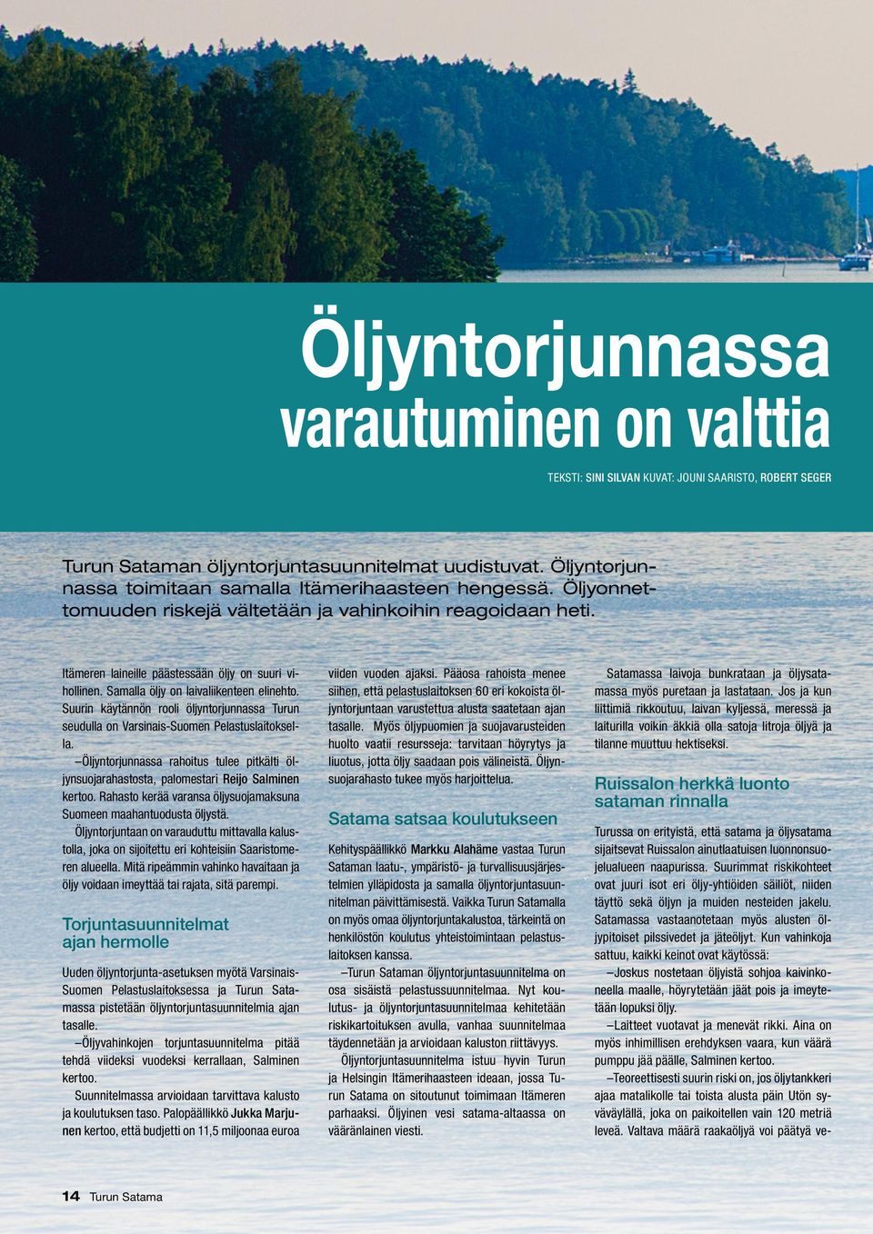 Samalla öljy on laivaliikenteen elinehto. Suurin käytännön rooli öljyntorjunnassa Turun seudulla on Varsinais-Suomen Pelastuslaitoksella.