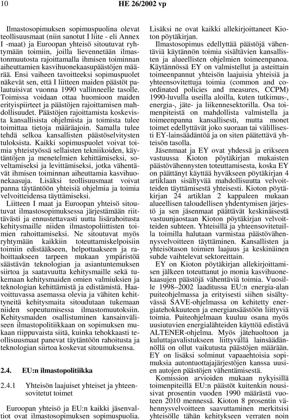 Ensi vaiheen tavoitteeksi sopimuspuolet näkevät sen, että I liitteen maiden päästöt palautuisivat vuonna 1990 vallinneelle tasolle.