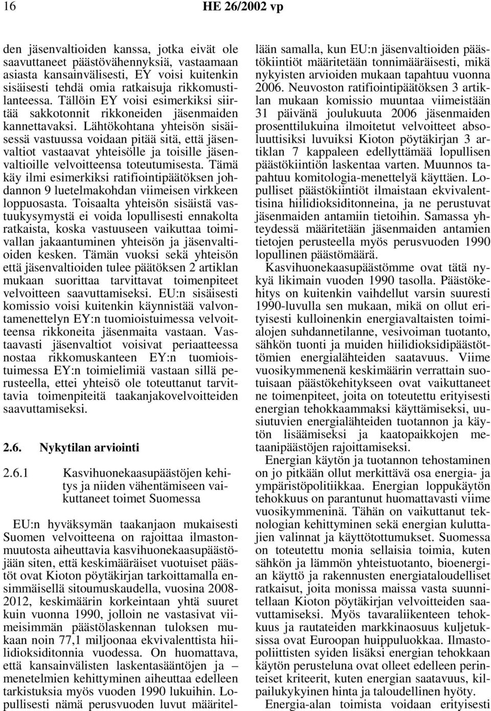 Lähtökohtana yhteisön sisäisessä vastuussa voidaan pitää sitä, että jäsenvaltiot vastaavat yhteisölle ja toisille jäsenvaltioille velvoitteensa toteutumisesta.