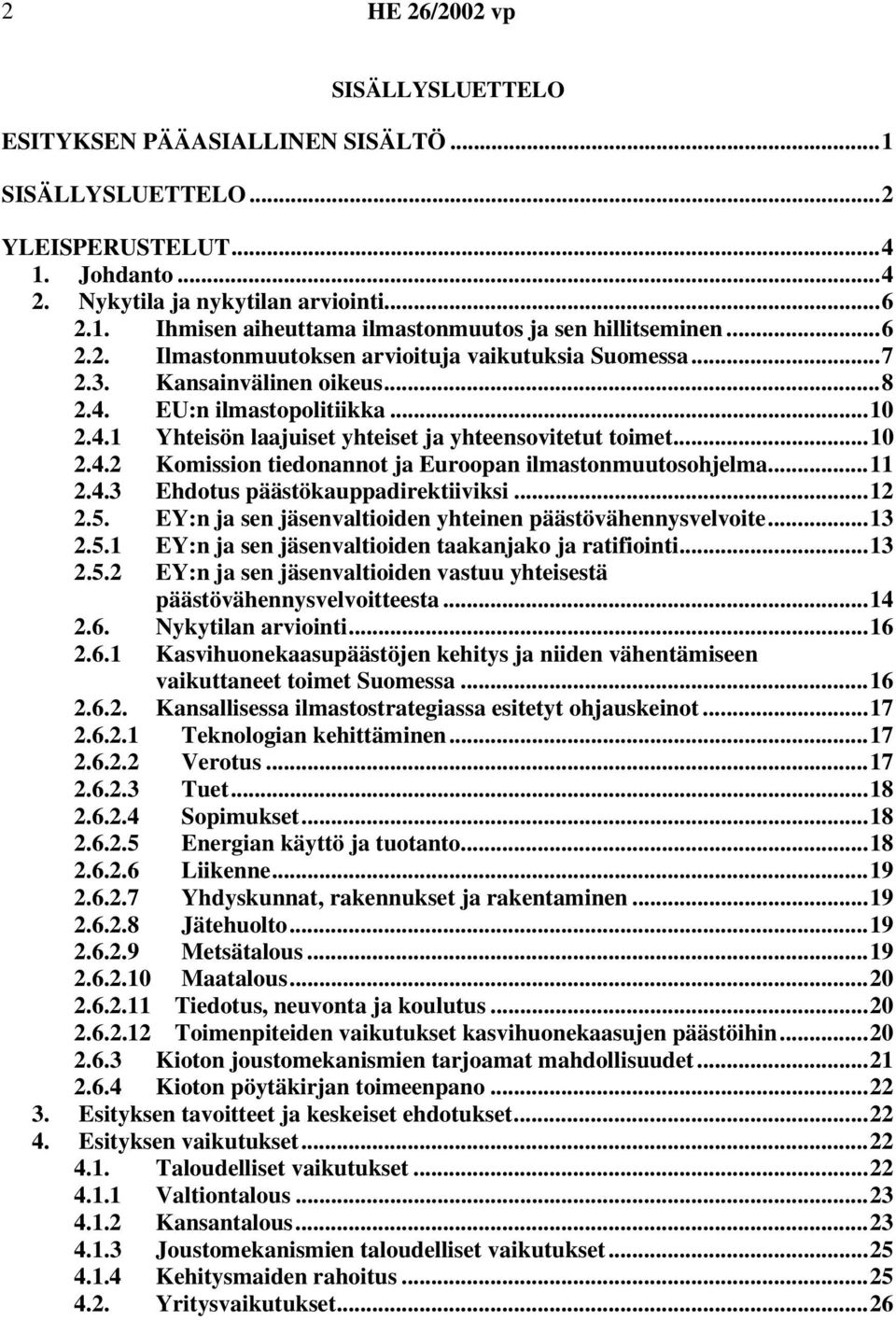 ..11 2.4.3 Ehdotus päästökauppadirektiiviksi...12 2.5. EY:n ja sen jäsenvaltioiden yhteinen päästövähennysvelvoite...13 2.5.1 EY:n ja sen jäsenvaltioiden taakanjako ja ratifiointi...13 2.5.2 EY:n ja sen jäsenvaltioiden vastuu yhteisestä päästövähennysvelvoitteesta.