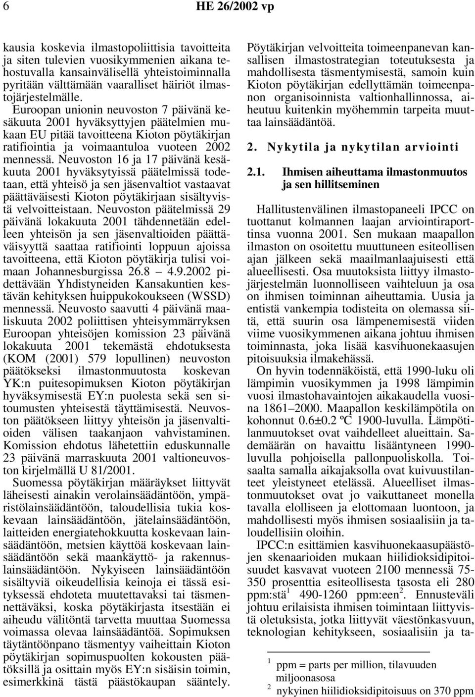 Neuvoston 16 ja 17 päivänä kesäkuuta 2001 hyväksytyissä päätelmissä todetaan, että yhteisö ja sen jäsenvaltiot vastaavat päättäväisesti Kioton pöytäkirjaan sisältyvistä velvoitteistaan.