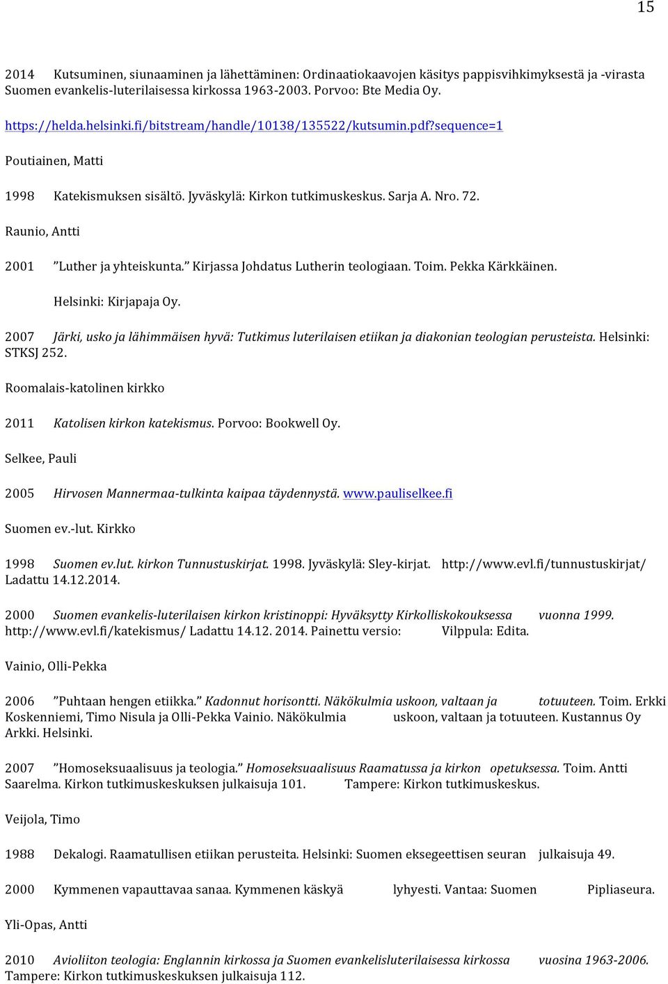 Raunio, Antti 2001 Luther ja yhteiskunta. Kirjassa Johdatus Lutherin teologiaan. Toim. Pekka Kärkkäinen. Helsinki: Kirjapaja Oy.