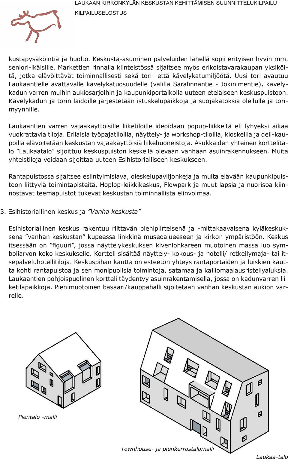 Uusi tori avautuu Laukaantielle avattavalle kävelykatuosuudelle (välillä Saralinnantie - Jokinimentie), kävelykadun varren muihin aukiosarjoihin ja kaupunkiportaikolla uuteen eteläiseen