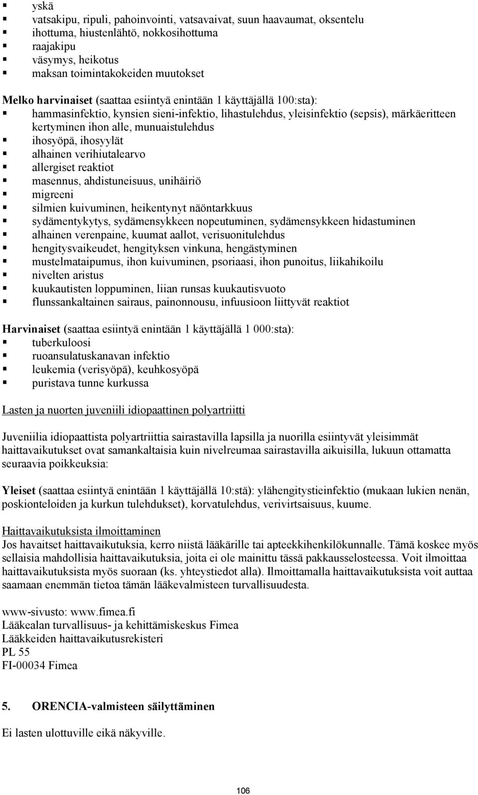 ihosyylät alhainen verihiutalearvo allergiset reaktiot masennus, ahdistuneisuus, unihäiriö migreeni silmien kuivuminen, heikentynyt näöntarkkuus sydämentykytys, sydämensykkeen nopeutuminen,