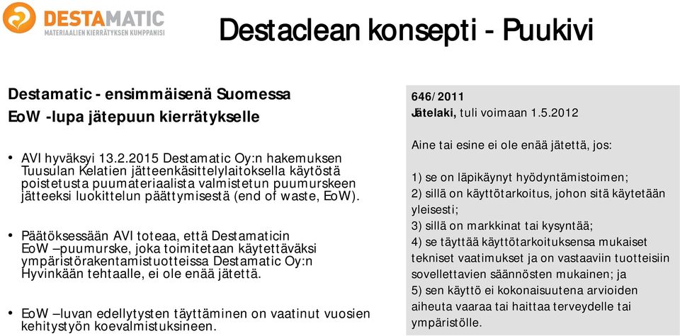 Päätöksessään AVI toteaa, että Destamaticin EoW puumurske, joka toimitetaan käytettäväksi ympäristörakentamistuotteissa Destamatic Oy:n Hyvinkään tehtaalle, ei ole enää jätettä.