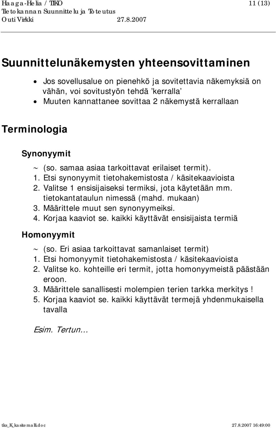 Valitse 1 ensisijaiseksi termiksi, jota käytetään mm. tietokantataulun nimessä (mahd. mukaan) 3. Määrittele muut sen synonyymeiksi. 4. Korjaa kaaviot se.