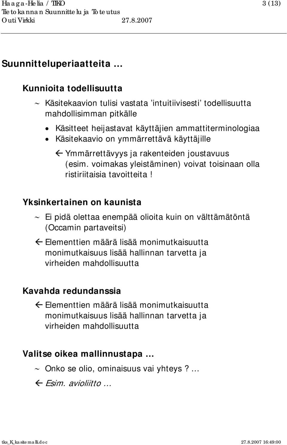 Yksinkertainen on kaunista Ei pidä olettaa enempää olioita kuin on välttämätöntä (Occamin partaveitsi) Elementtien määrä lisää monimutkaisuutta monimutkaisuus lisää hallinnan tarvetta ja virheiden