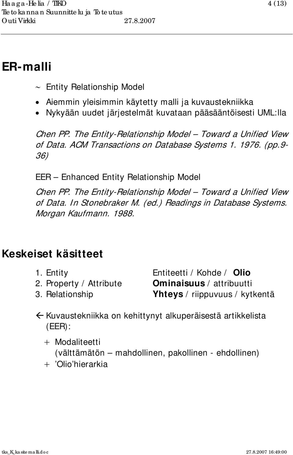 The Entity-Relationship Model Toward a Unified View of Data. In Stonebraker M. (ed.) Readings in Database Systems. Morgan Kaufmann. 1988. Keskeiset käsitteet 1. Entity Entiteetti / Kohde / Olio 2.