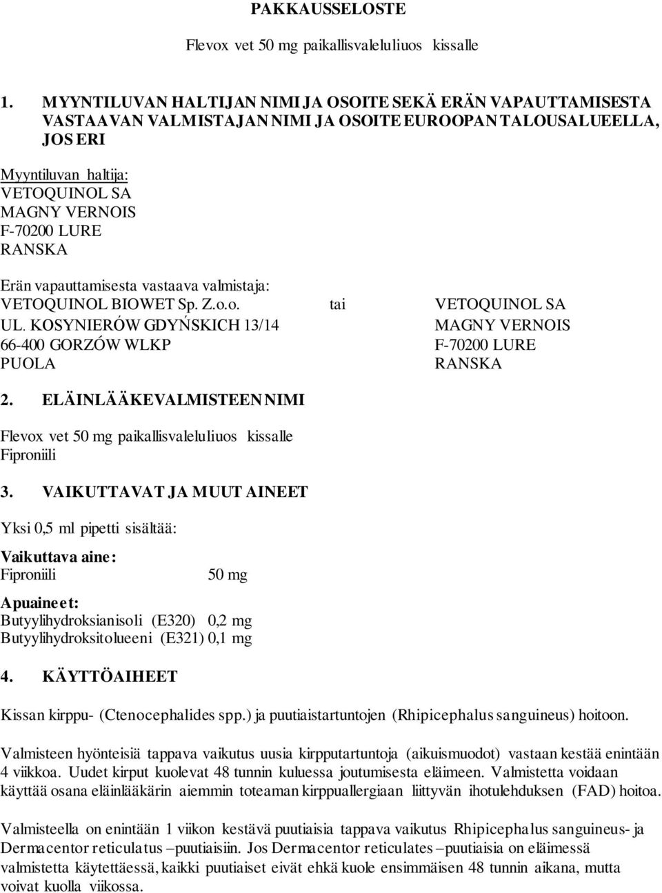 RANSKA Erän vapauttamisesta vastaava valmistaja: VETOQUINOL BIOWET Sp. Z.o.o. tai VETOQUINOL SA UL. KOSYNIERÓW GDYŃSKICH 13/14 MAGNY VERNOIS 66-400 GORZÓW WLKP F-70200 LURE PUOLA RANSKA 2.
