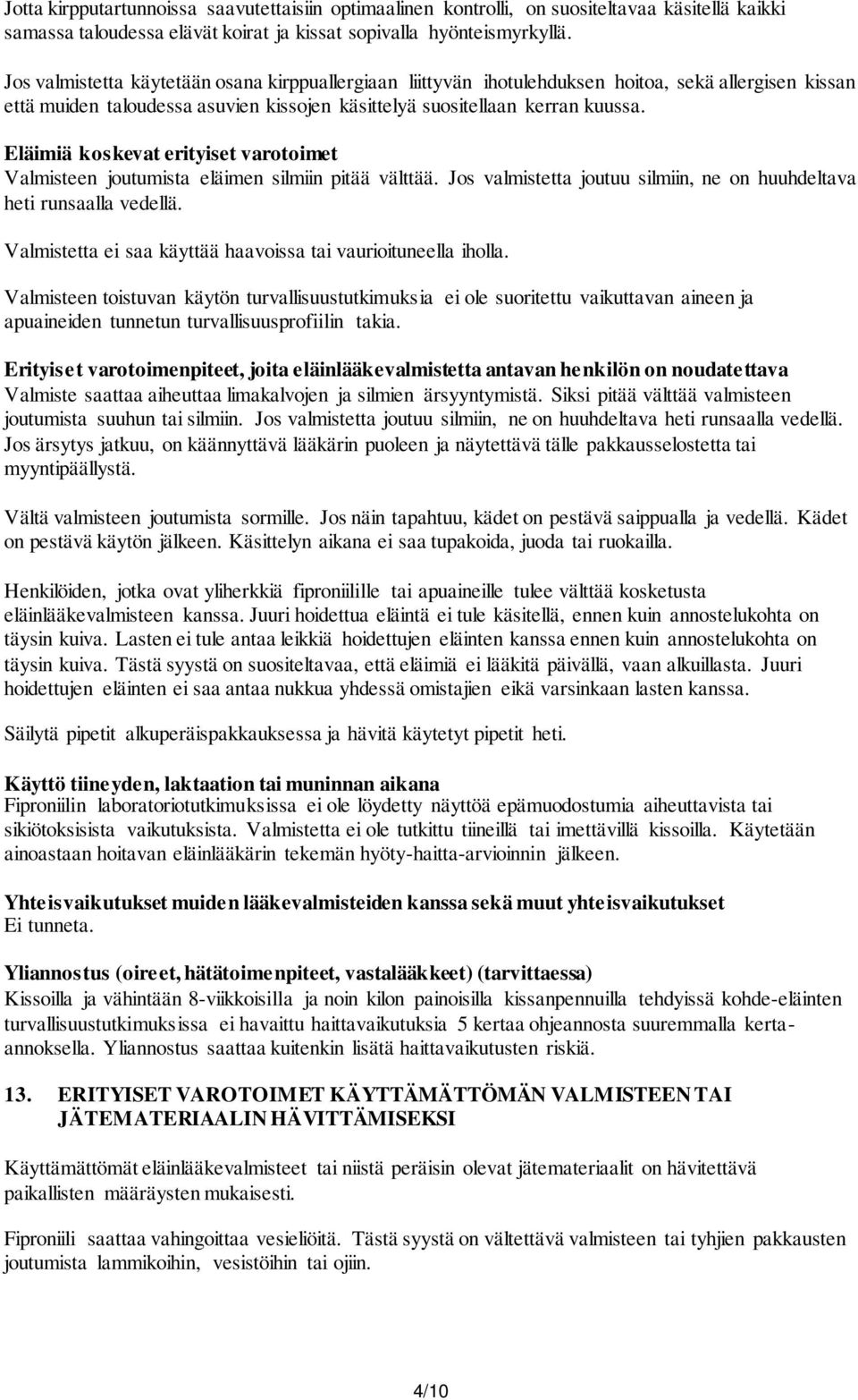 Eläimiä koskevat erityiset varotoimet Valmisteen joutumista eläimen silmiin pitää välttää. Jos valmistetta joutuu silmiin, ne on huuhdeltava heti runsaalla vedellä.