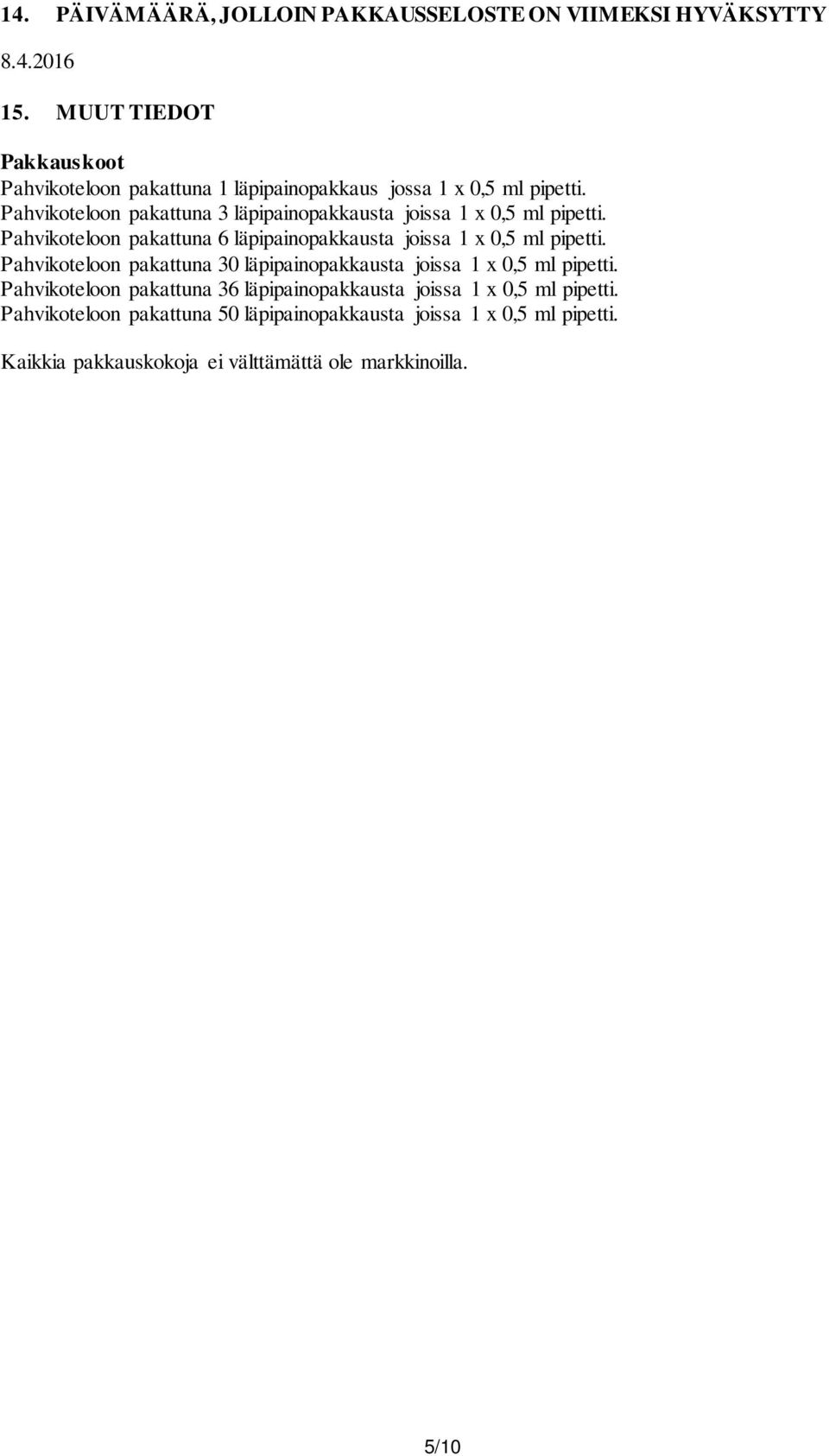 Pahvikoteloon pakattuna 3 läpipainopakkausta joissa 1 x 0,5 ml pipetti. Pahvikoteloon pakattuna 6 läpipainopakkausta joissa 1 x 0,5 ml pipetti.