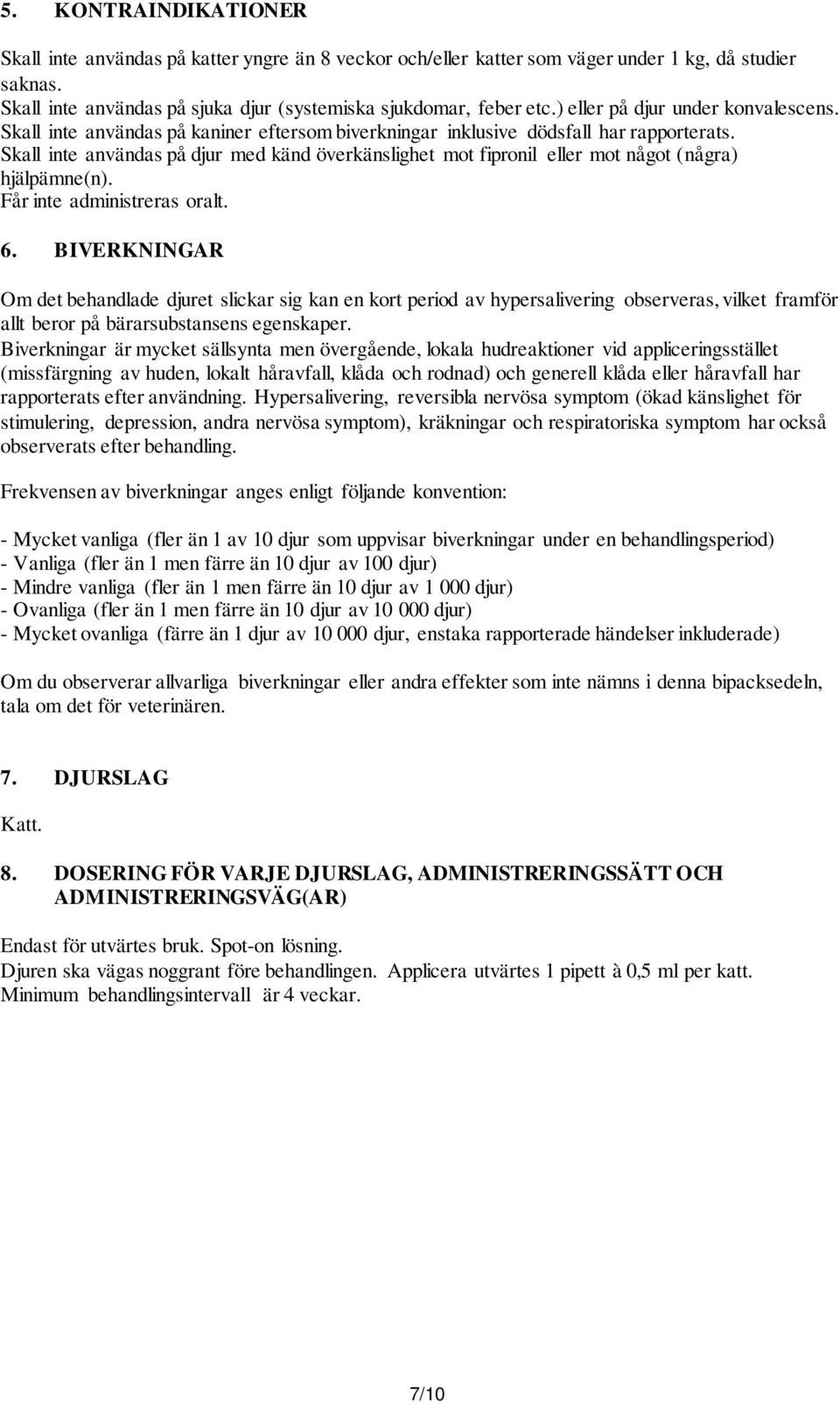 Skall inte användas på djur med känd överkänslighet mot fipronil eller mot något (några) hjälpämne(n). Får inte administreras oralt. 6.