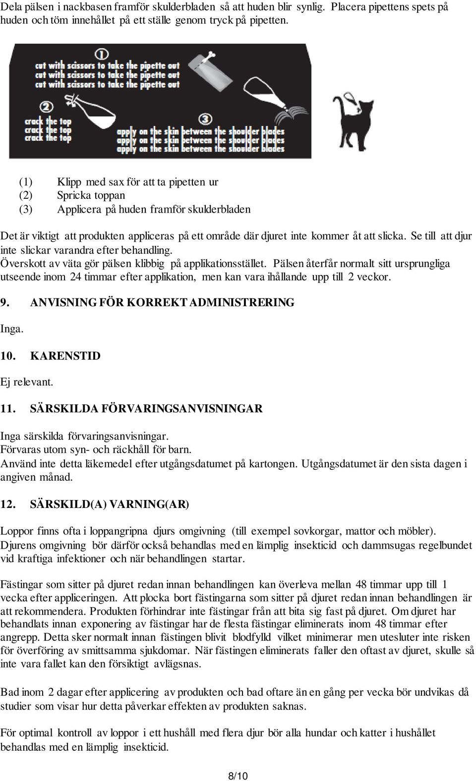 Se till att djur inte slickar varandra efter behandling. Överskott av väta gör pälsen klibbig på applikationsstället.
