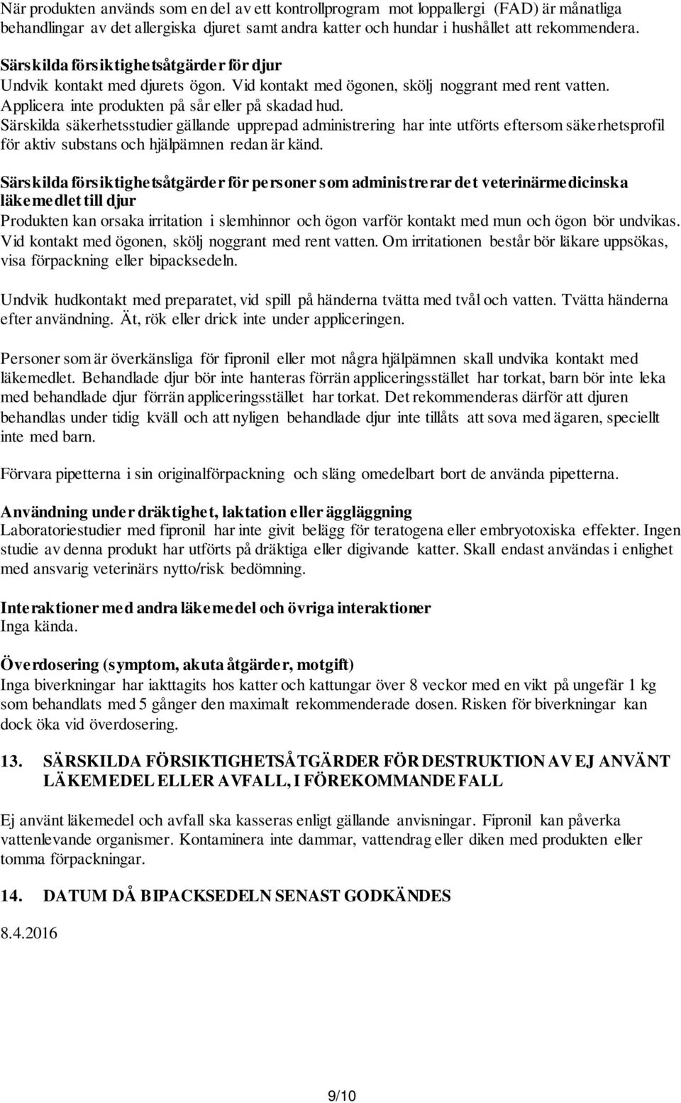 Särskilda säkerhetsstudier gällande upprepad administrering har inte utförts eftersom säkerhetsprofil för aktiv substans och hjälpämnen redan är känd.