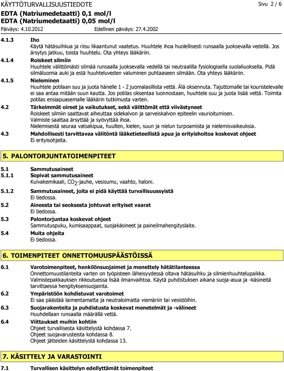 Pidä silmäluomia auki ja estä huuhteluveden valuminen puhtaaseen silmään. Ota yhteys lääkäriin. 4.1.5 Nieleminen Huuhtele potilaan suu ja juota hänelle 1-2 juomalasillista vettä. Älä oksennuta.