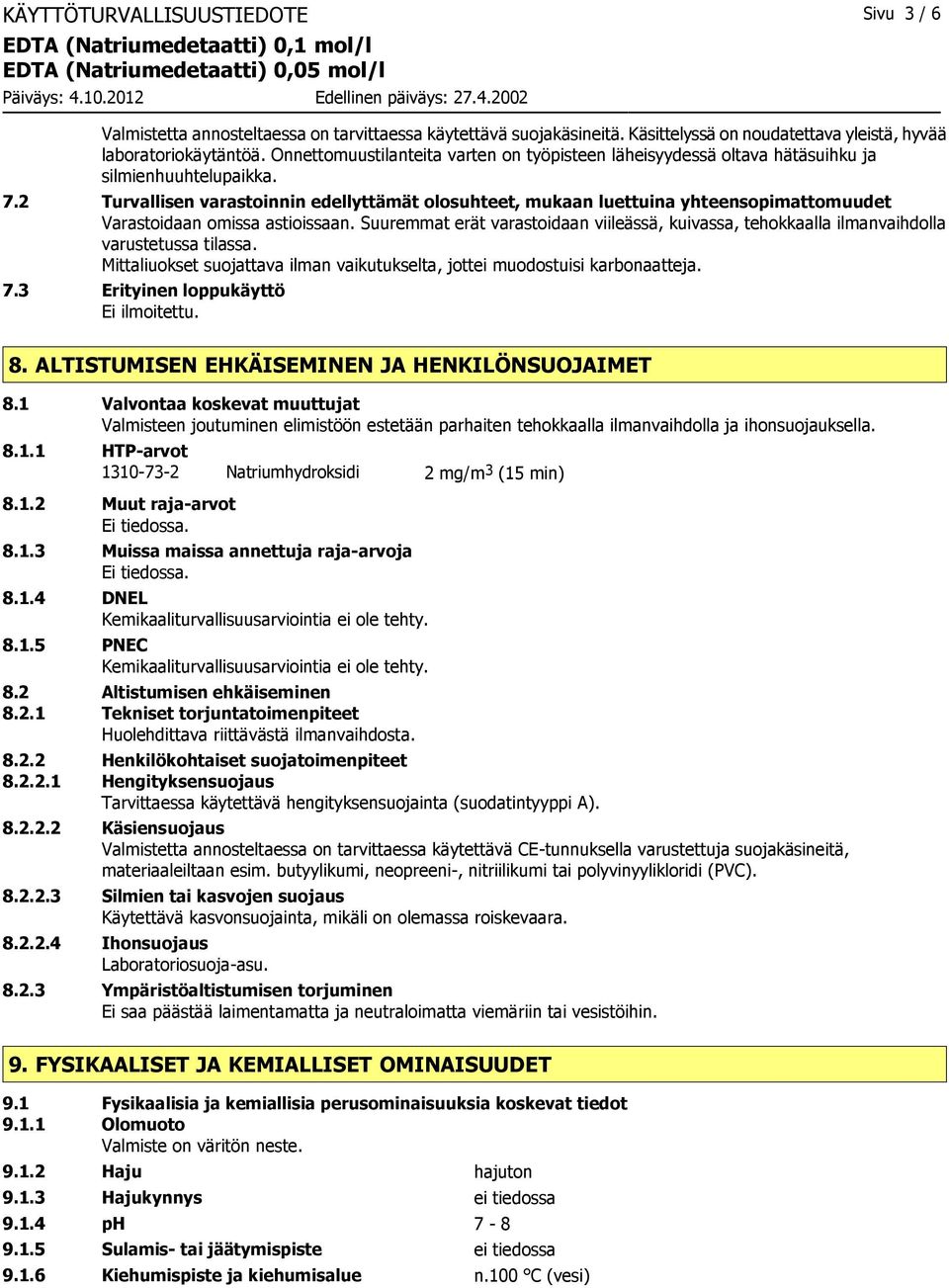 2 Turvallisen varastoinnin edellyttämät olosuhteet, mukaan luettuina yhteensopimattomuudet Varastoidaan omissa astioissaan.