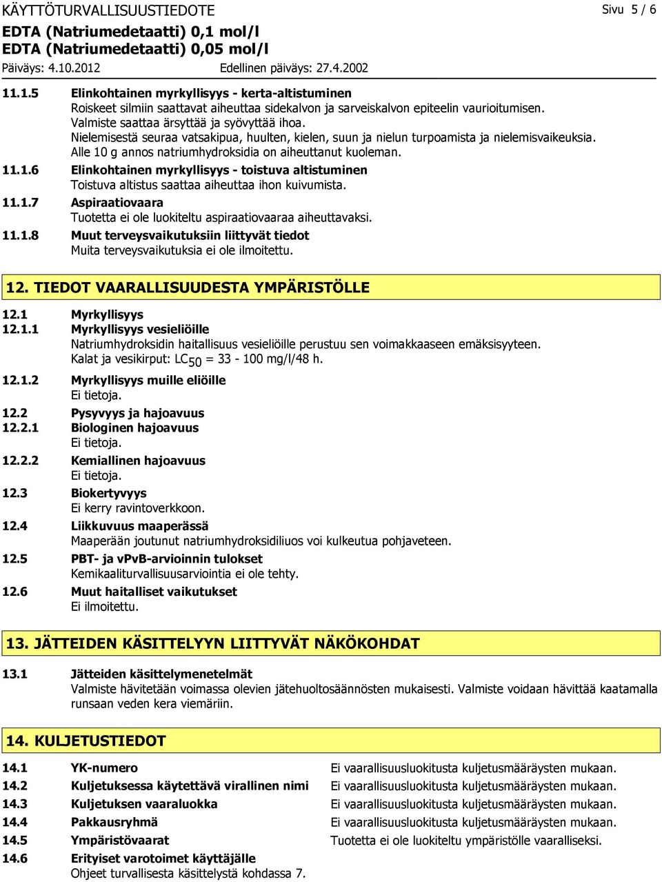 Alle 10 g annos natriumhydroksidia on aiheuttanut kuoleman. 11.1.6 Elinkohtainen myrkyllisyys - toistuva altistuminen Toistuva altistus saattaa aiheuttaa ihon kuivumista. 11.1.7 Aspiraatiovaara Tuotetta ei ole luokiteltu aspiraatiovaaraa aiheuttavaksi.