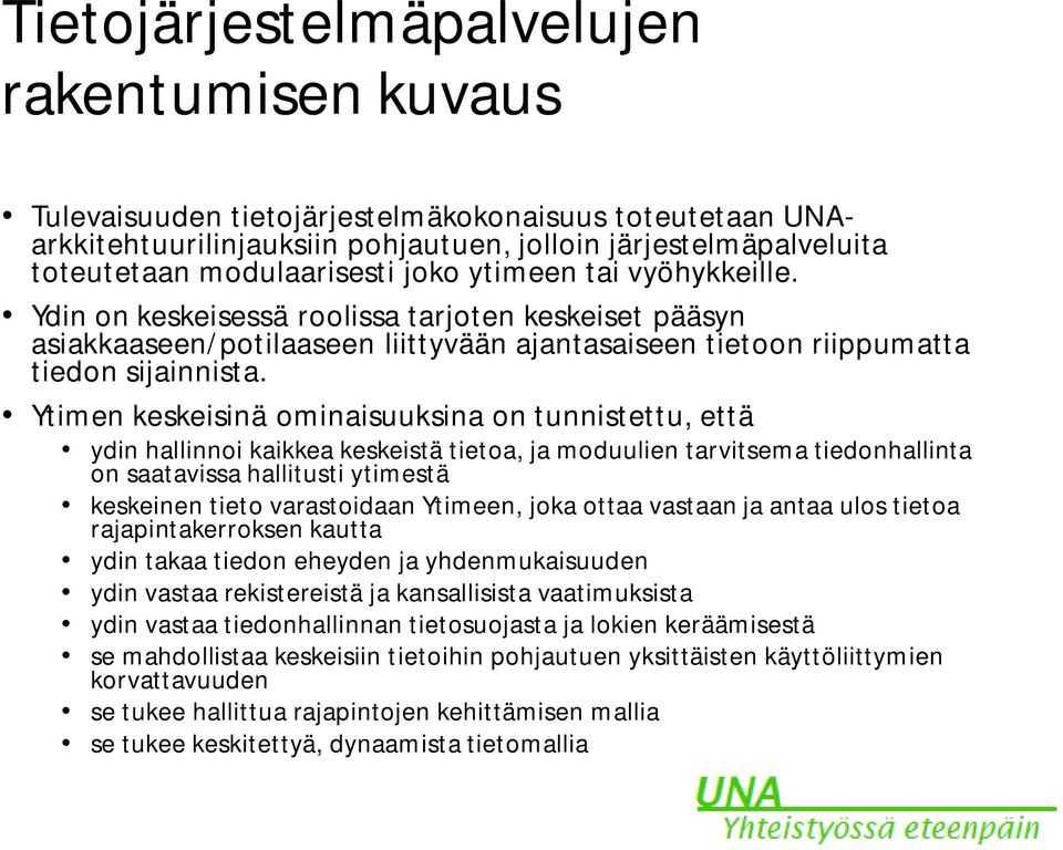 Ytimen keskeisinä ominaisuuksina on tunnistettu, että ydin hallinnoi kaikkea keskeistä tietoa, ja moduulien tarvitsema tiedonhallinta on saatavissa hallitusti ytimestä keskeinen tieto varastoidaan