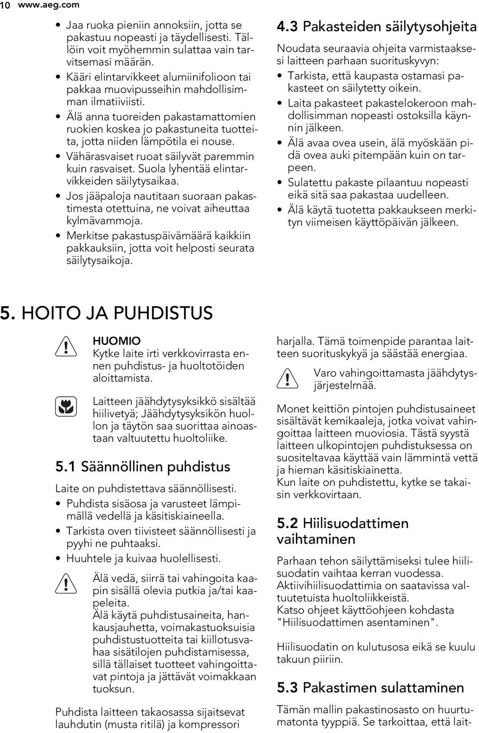 Älä anna tuoreiden pakastamattomien ruokien koskea jo pakastuneita tuotteita, jotta niiden lämpötila ei nouse. Vähärasvaiset ruoat säilyvät paremmin kuin rasvaiset.