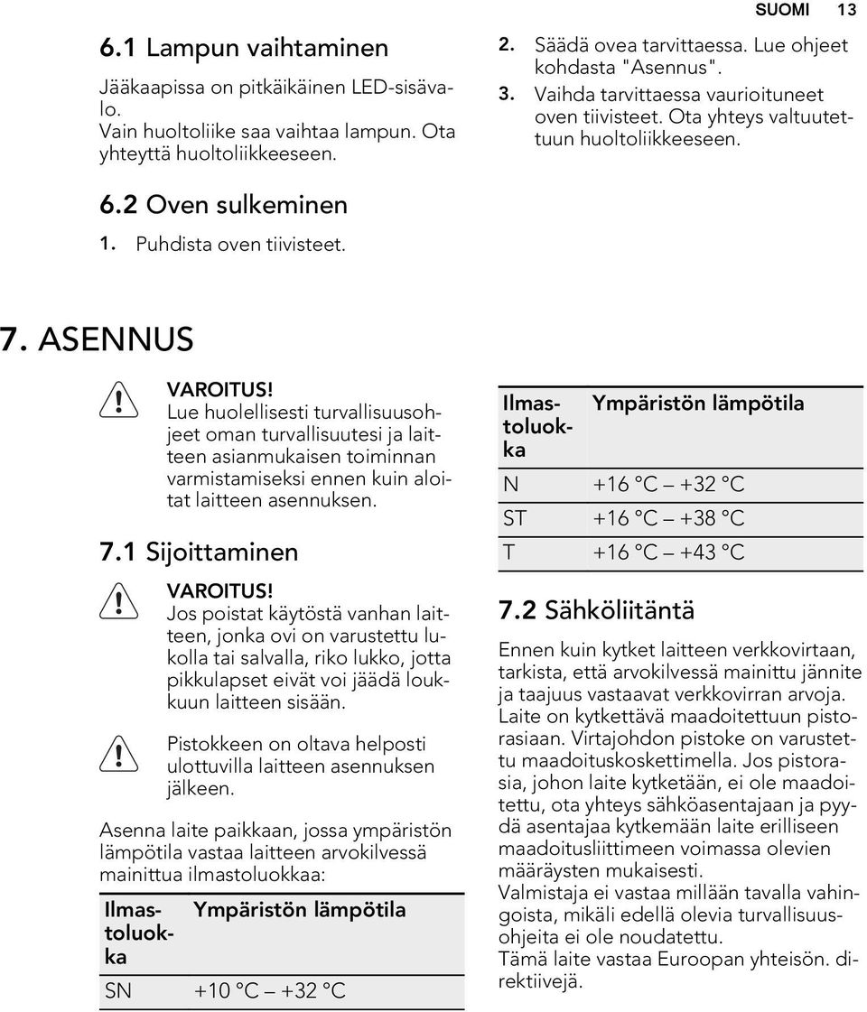 Lue huolellisesti turvallisuusohjeet oman turvallisuutesi ja laitteen asianmukaisen toiminnan varmistamiseksi ennen kuin aloitat laitteen asennuksen. 7.1 Sijoittaminen VAROITUS!