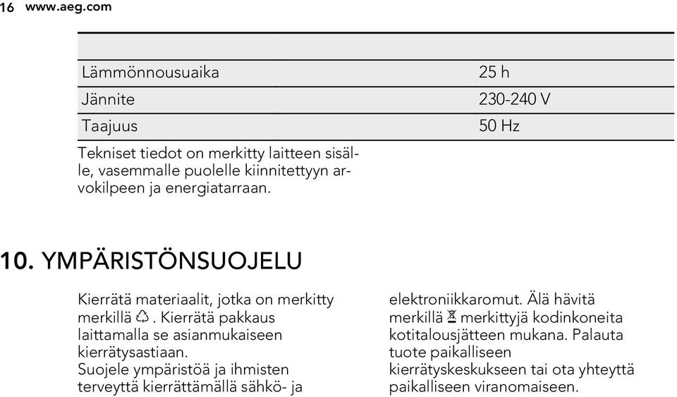 arvokilpeen ja energiatarraan. 10. YMPÄRISTÖNSUOJELU Kierrätä materiaalit, jotka on merkitty merkillä.