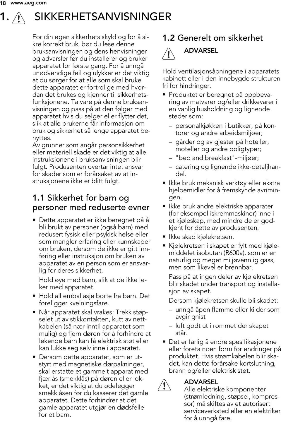 gang. For å unngå unødvendige feil og ulykker er det viktig at du sørger for at alle som skal bruke dette apparatet er fortrolige med hvordan det brukes og kjenner til sikkerhetsfunksjonene.