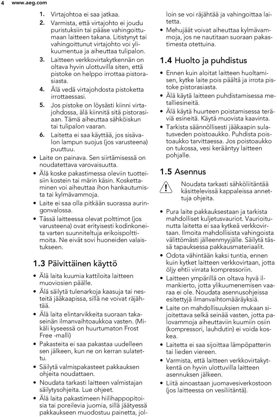 Älä vedä virtajohdosta pistoketta irrottaessasi. 5. Jos pistoke on löysästi kiinni virtajohdossa, älä kiinnitä sitä pistorasiaan. Tämä aiheuttaa sähköiskun tai tulipalon vaaran. 6.