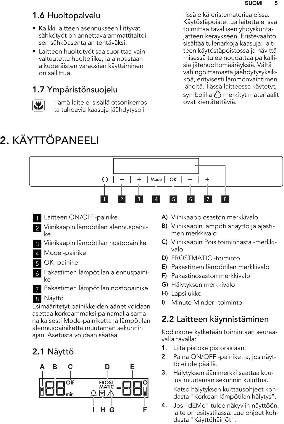7 Ympäristönsuojelu SUOMI 5 Tämä laite ei sisällä otsonikerrosta tuhoavia kaasuja jäähdytyspiirissä eikä eristemateriaaleissa.