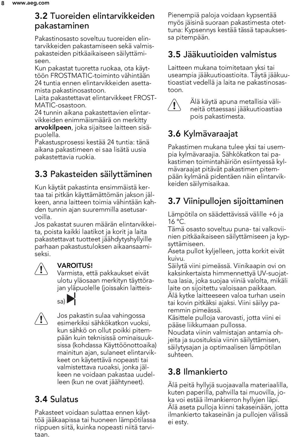 24 tunnin aikana pakastettavien elintarvikkeiden enimmäismäärä on merkitty arvokilpeen, joka sijaitsee laitteen sisäpuolella.