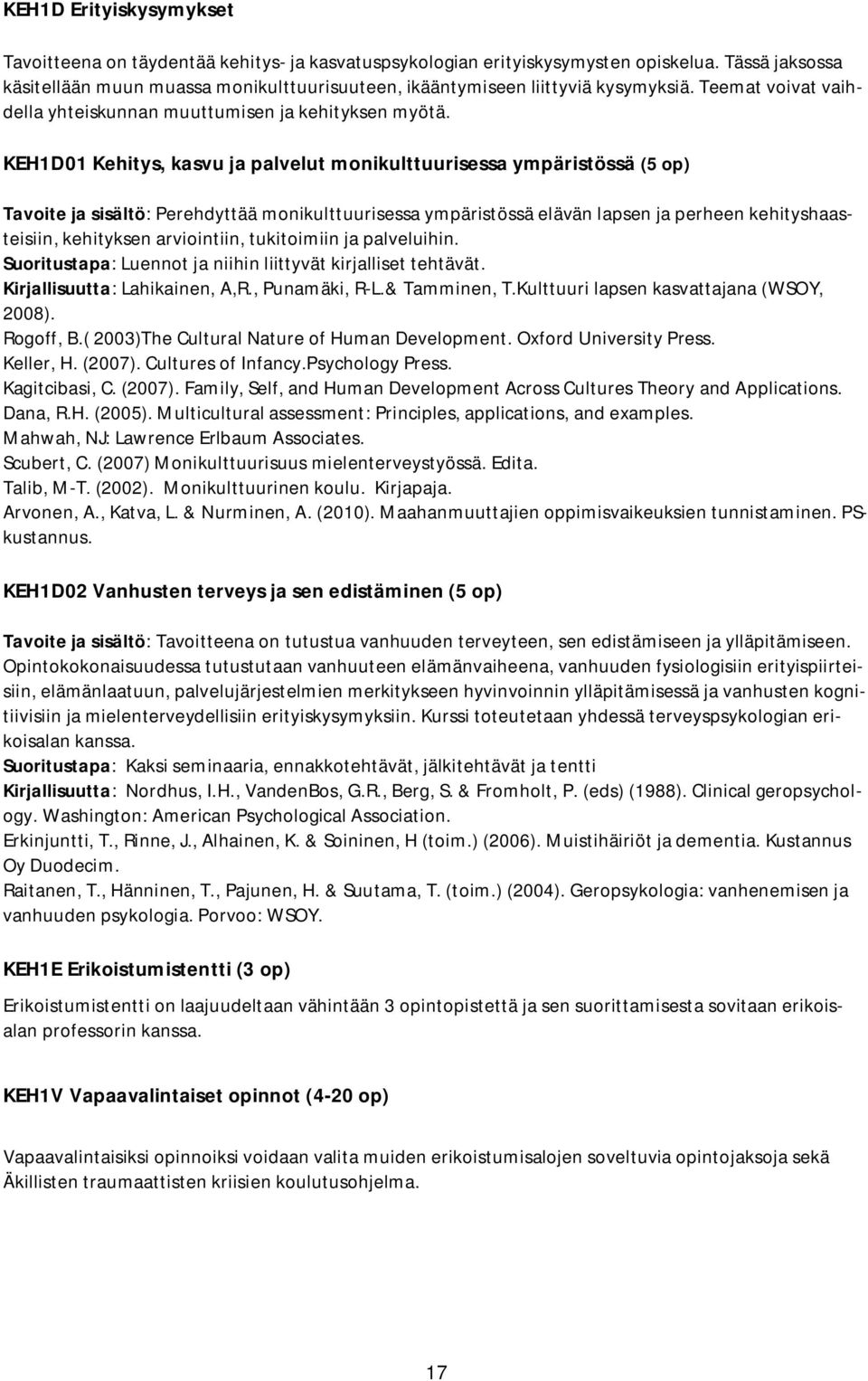 KEH1D01 Kehitys, kasvu ja palvelut monikulttuurisessa ympäristössä (5 op) Tavoite ja sisältö: Perehdyttää monikulttuurisessa ympäristössä elävän lapsen ja perheen kehityshaasteisiin, kehityksen