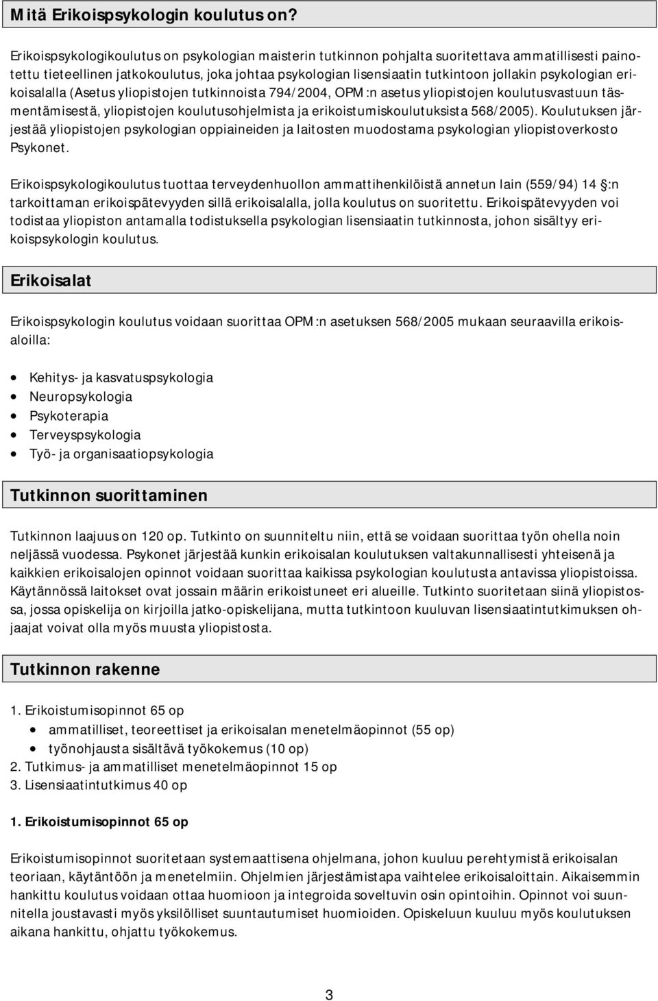 psykologian erikoisalalla (Asetus yliopistojen tutkinnoista 794/2004, OPM:n asetus yliopistojen koulutusvastuun täsmentämisestä, yliopistojen koulutusohjelmista ja erikoistumiskoulutuksista 568/2005).