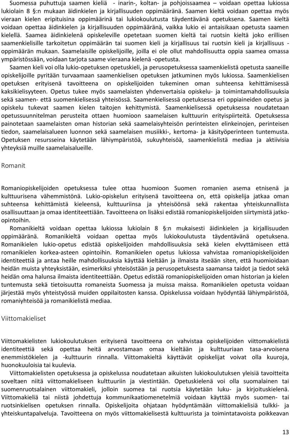 Saamen kieltä voidaan opettaa äidinkielen ja kirjallisuuden oppimääränä, vaikka lukio ei antaisikaan opetusta saamen kielellä.