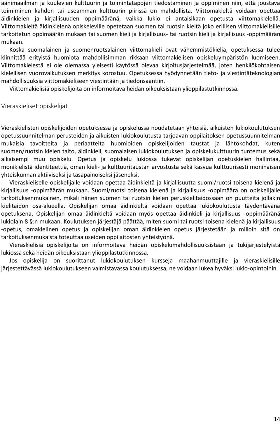Viittomakieltä äidinkielenä opiskeleville opetetaan suomen tai ruotsin kieltä joko erillisen viittomakielisille tarkoitetun oppimäärän mukaan tai suomen kieli ja kirjallisuus- tai ruotsin kieli ja