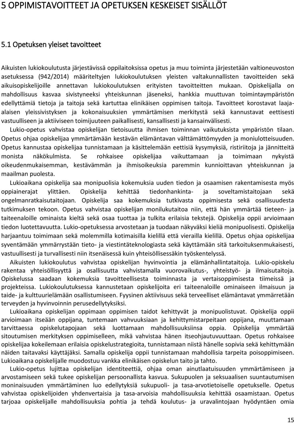 yleisten valtakunnallisten tavoitteiden sekä aikuisopiskelijoille annettavan lukiokoulutuksen erityisten tavoitteitten mukaan.