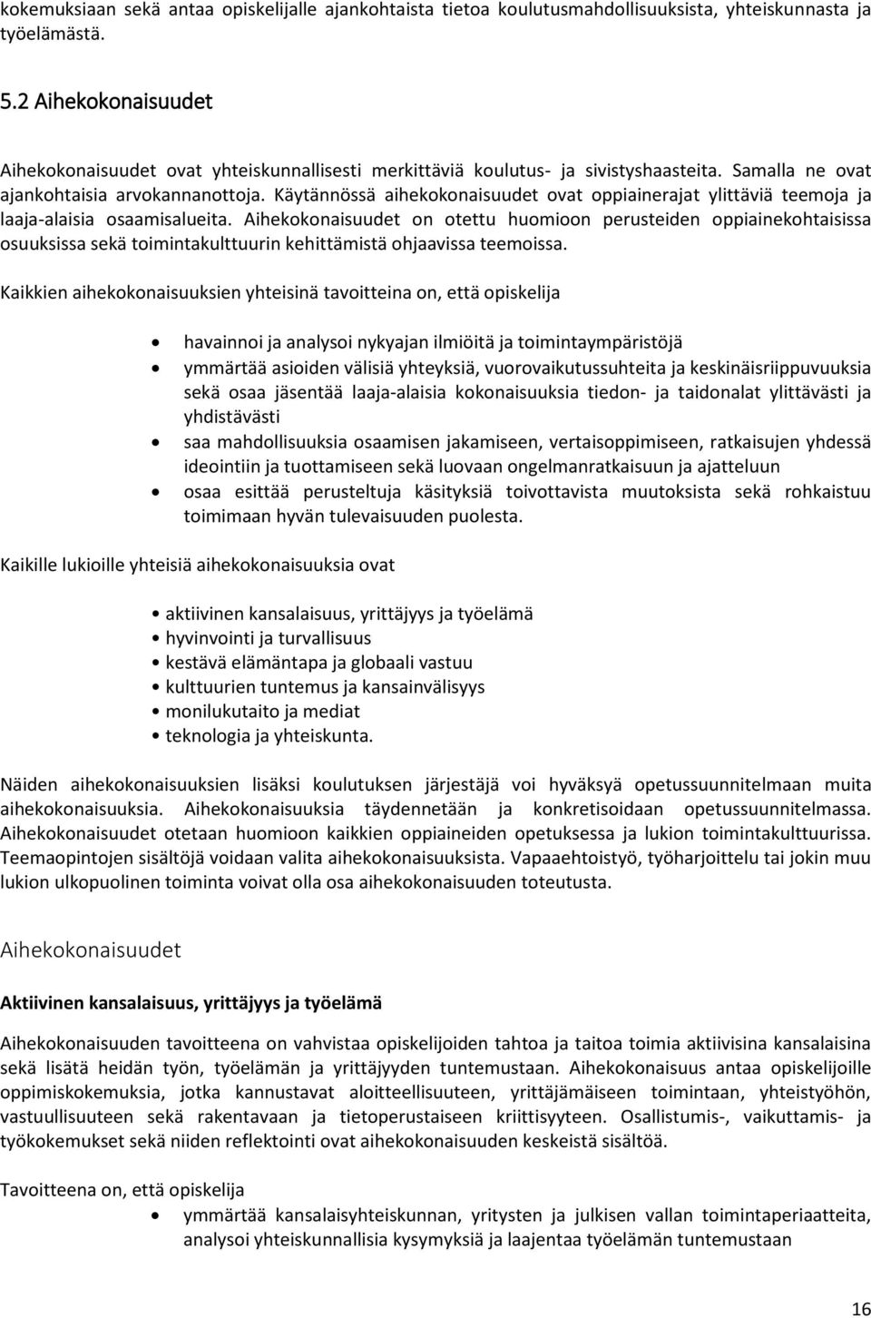 Käytännössä aihekokonaisuudet ovat oppiainerajat ylittäviä teemoja ja laaja-alaisia osaamisalueita.