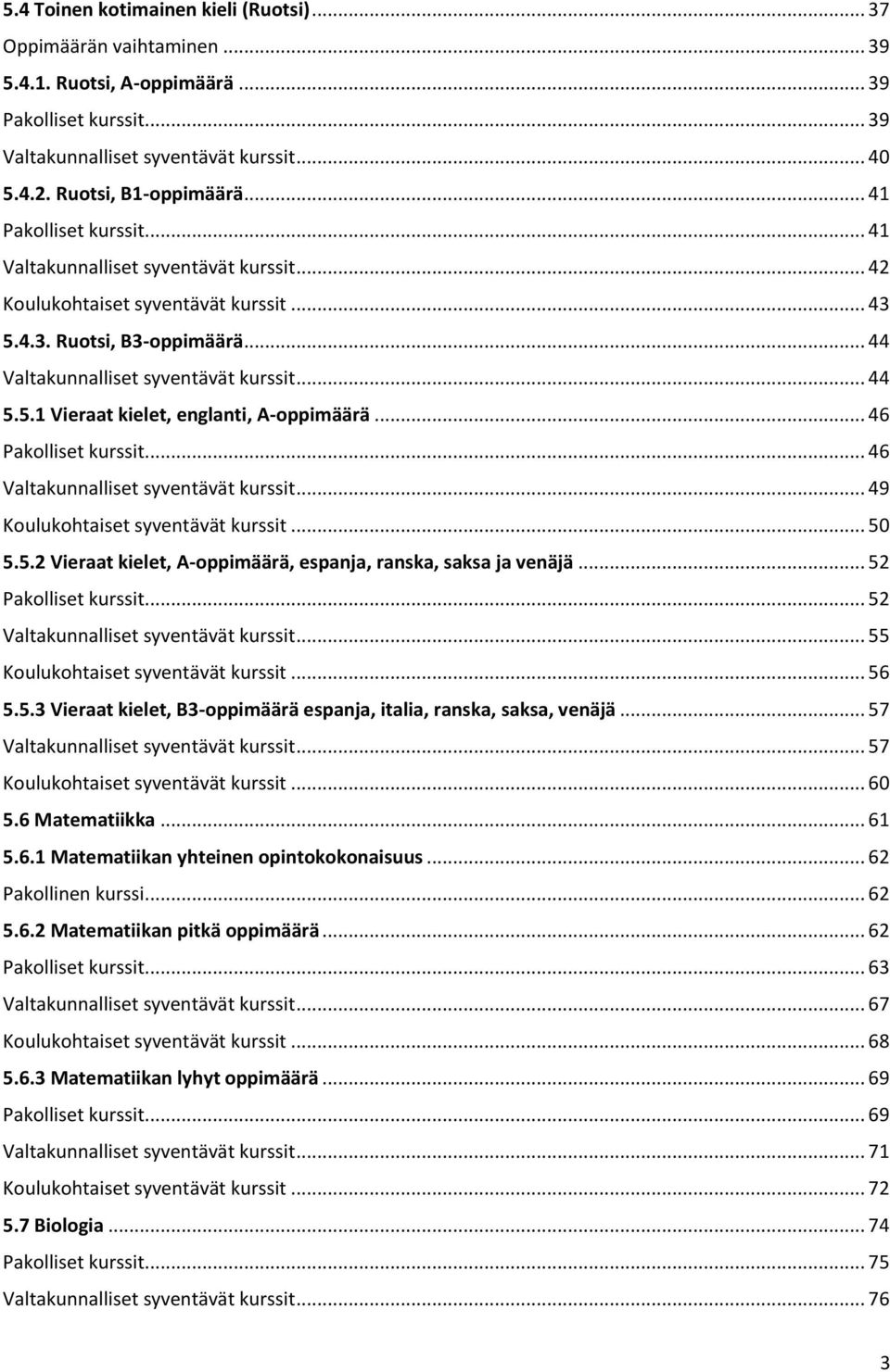.. 46 Pakolliset kurssit... 46 Valtakunnalliset syventävät kurssit... 49 Koulukohtaiset syventävät kurssit... 50 5.5.2 Vieraat kielet, A-oppimäärä, espanja, ranska, saksa ja venäjä.