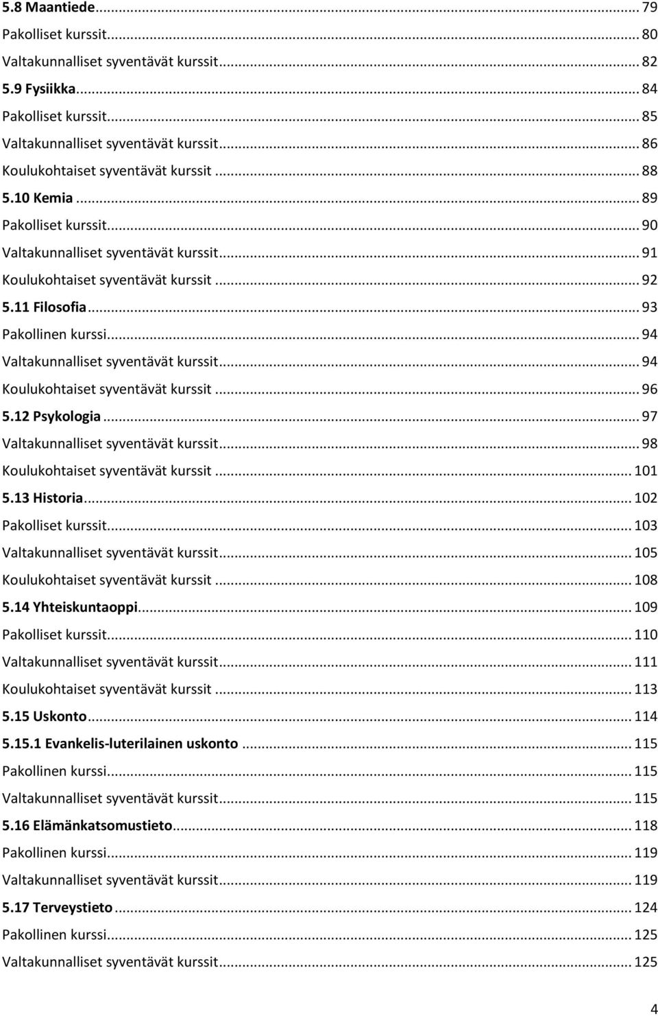 .. 93 Pakollinen kurssi... 94 Valtakunnalliset syventävät kurssit... 94 Koulukohtaiset syventävät kurssit... 96 5.12 Psykologia... 97 Valtakunnalliset syventävät kurssit.