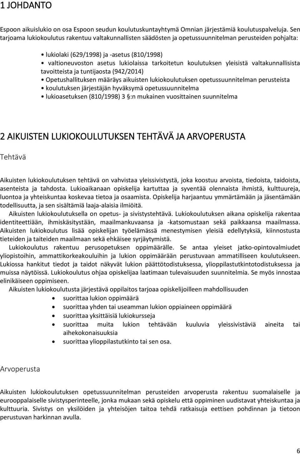 koulutuksen yleisistä valtakunnallisista tavoitteista ja tuntijaosta (942/2014) Opetushallituksen määräys aikuisten lukiokoulutuksen opetussuunnitelman perusteista koulutuksen järjestäjän hyväksymä