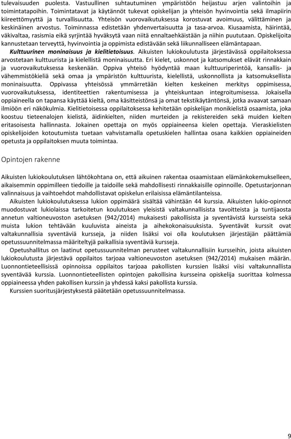 Yhteisön vuorovaikutuksessa korostuvat avoimuus, välittäminen ja keskinäinen arvostus. Toiminnassa edistetään yhdenvertaisuutta ja tasa-arvoa.