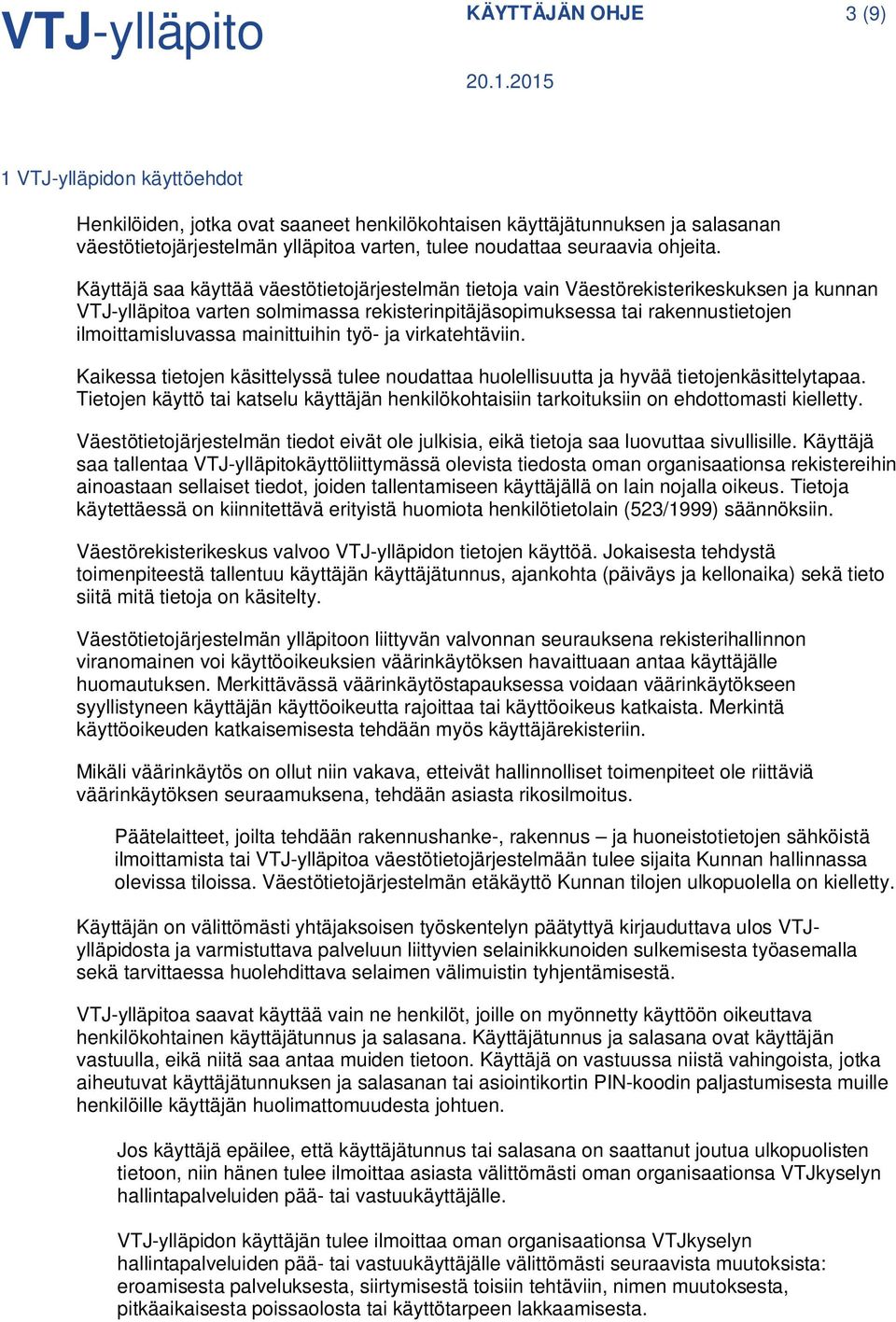 Käyttäjä saa käyttää väestötietojärjestelmän tietoja vain Väestörekisterikeskuksen ja kunnan VTJ-ylläpitoa varten solmimassa rekisterinpitäjäsopimuksessa tai rakennustietojen ilmoittamisluvassa