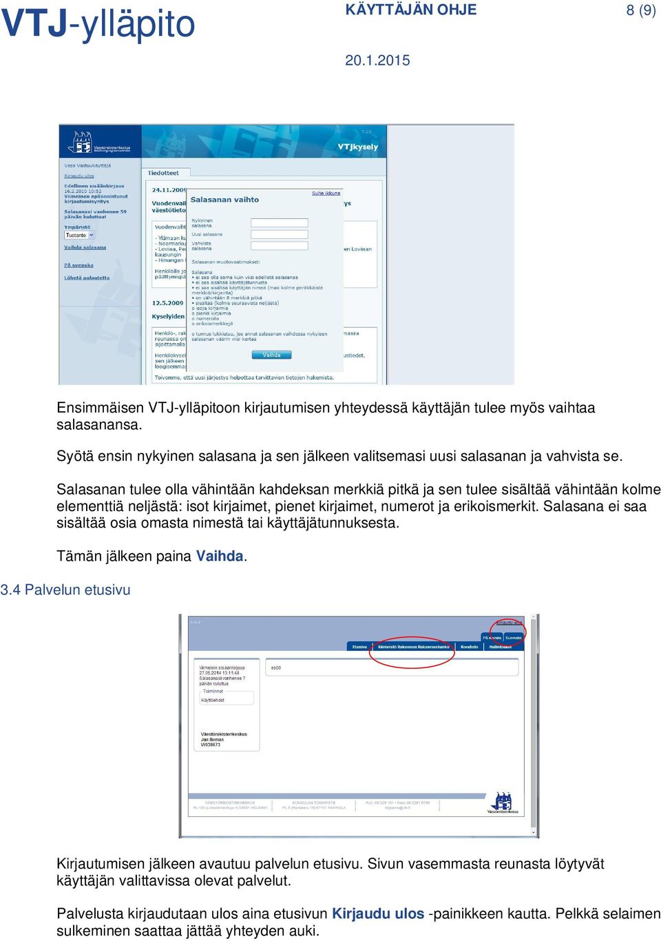 Salasanan tulee olla vähintään kahdeksan merkkiä pitkä ja sen tulee sisältää vähintään kolme elementtiä neljästä: isot kirjaimet, pienet kirjaimet, numerot ja erikoismerkit.