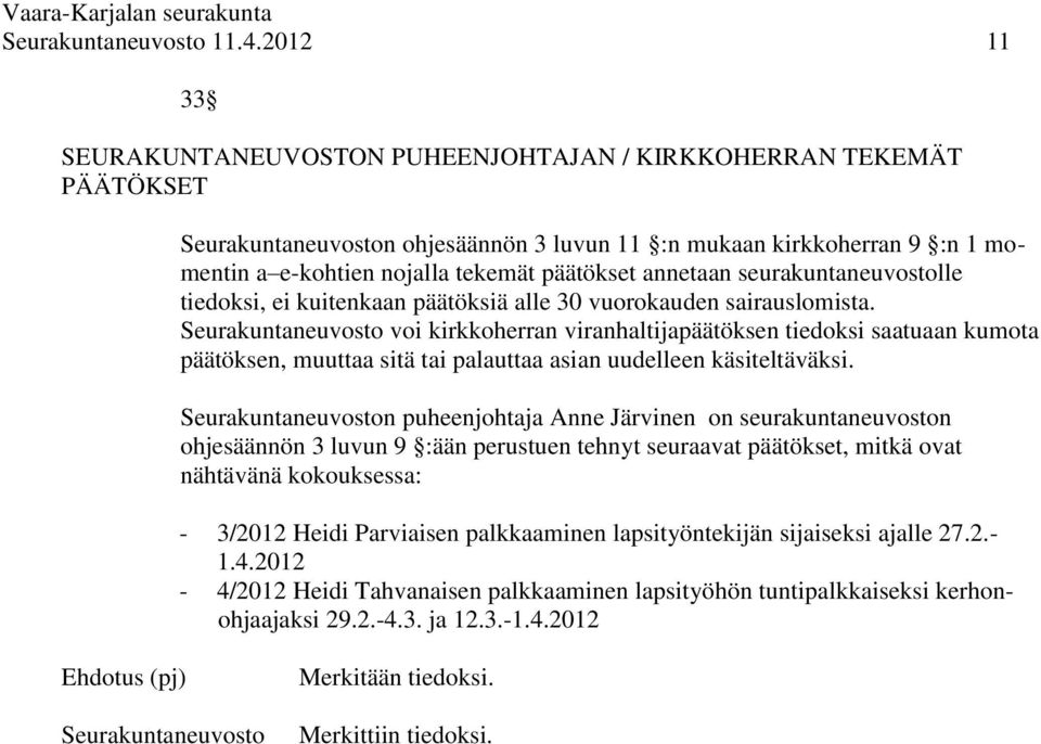 voi kirkkoherran viranhaltijapäätöksen tiedoksi saatuaan kumota päätöksen, muuttaa sitä tai palauttaa asian uudelleen käsiteltäväksi.