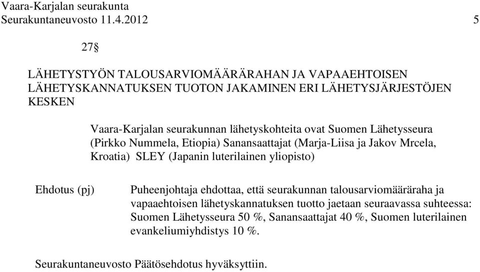 luterilainen yliopisto) Ehdotus (pj) Puheenjohtaja ehdottaa, että seurakunnan talousarviomääräraha ja vapaaehtoisen lähetyskannatuksen tuotto