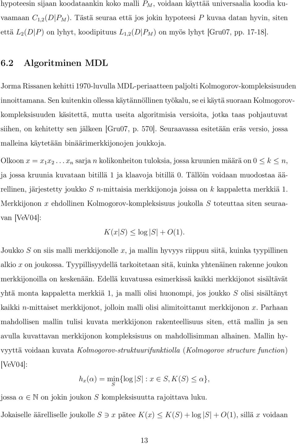 2 Algoritminen MDL Jorma Rissanen kehitti 1970-luvulla MDL-periaatteen paljolti Kolmogorov-kompleksisuuden innoittamana.