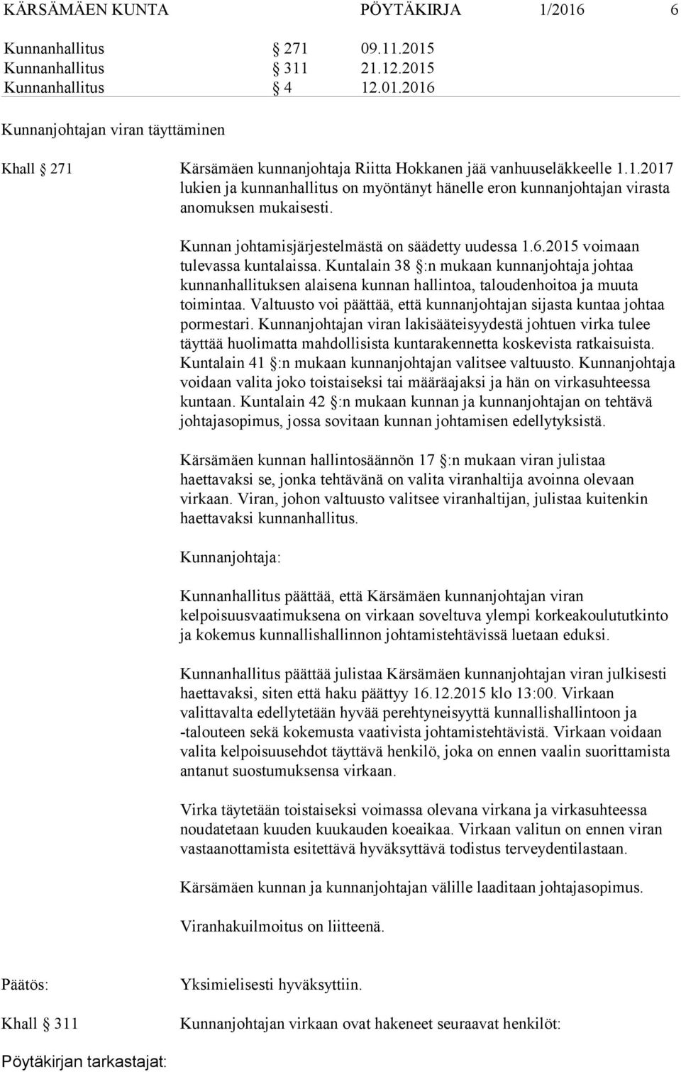 Kuntalain 38 :n mukaan kunnanjohtaja johtaa kunnanhallituksen alaisena kunnan hallintoa, taloudenhoitoa ja muuta toimintaa. Valtuusto voi päättää, että kunnanjohtajan sijasta kuntaa johtaa pormestari.