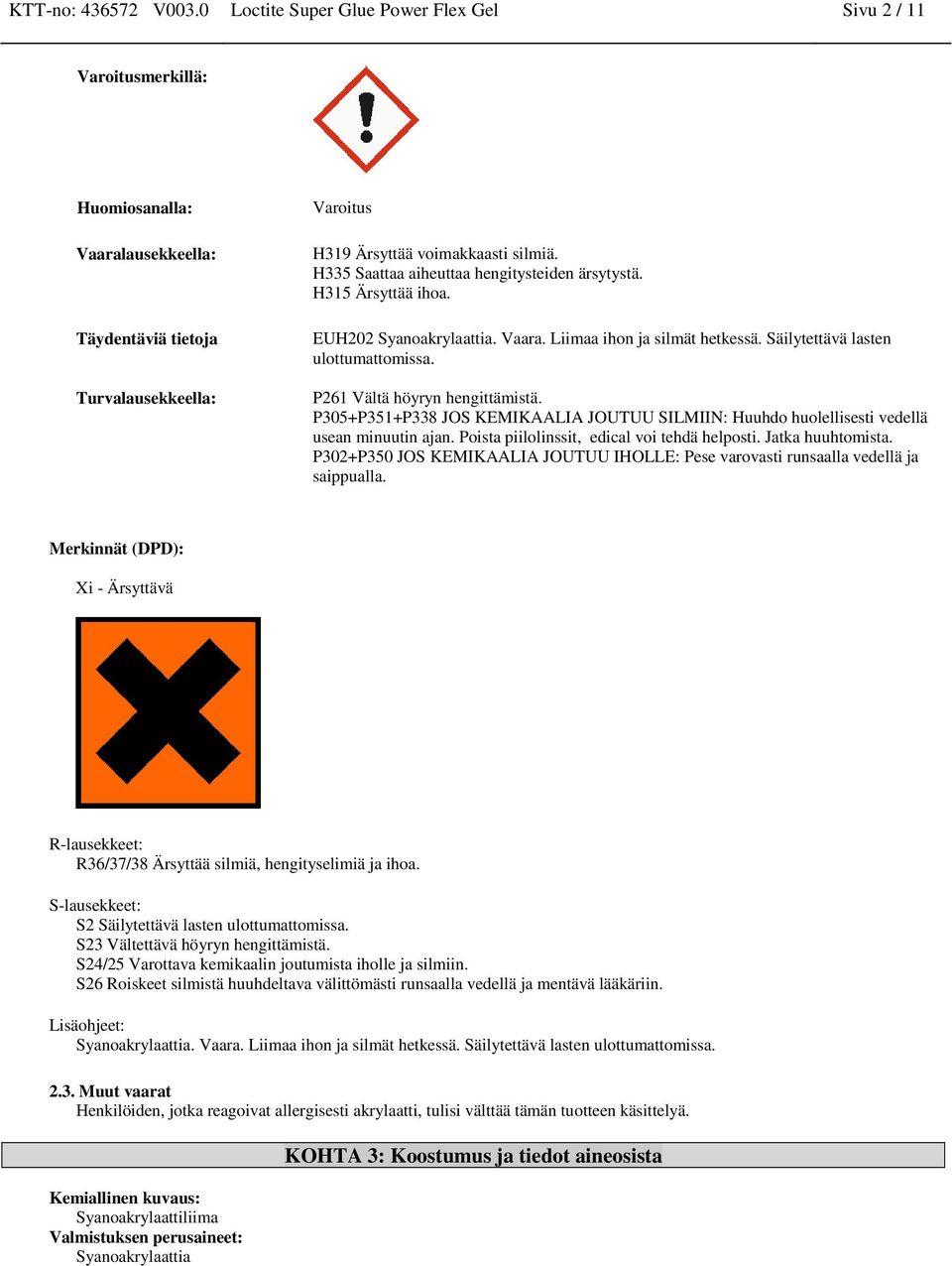 H335 Saattaa aiheuttaa hengitysteiden ärsytystä. H315 Ärsyttää ihoa. EUH202 Syanoakrylaattia. Vaara. Liimaa ihon ja silmät hetkessä. Säilytettävä lasten ulottumattomissa.